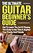 Guitar: The Ultimate Guitar Beginner's Guide: Get To Learn The Art Of Playing The Guitar In No Time & Surprise Your Family And Friends *FREE BONUS INCLUDED* ... (Music, Music Lessons, Playing Instruments)