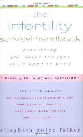 The Infertility Survival Handbook: The Truth About the Real Success Rate of Fertility Clinics, Keeping Your Marriage Intact, What Kind of Doctor You Need, and Not Going Broke (Paperback)