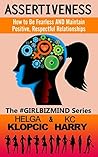 ASSERTIVENESS: How to Be Fearless AND Maintain Positive, Respectful Relationships (The #GirlBizMind Series Book 3)