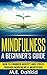 Mindfulness: A Beginner’s Guide: How to Conquer Anxiety and Stress through Mindfulness Meditation (Mindfulness, mindfulness for beginners, mindfulness meditation, mindfulness therapy)