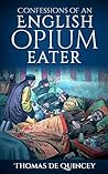 Confessions of an English Opium-Eater by Thomas de Quincey