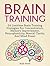 Brain Training: 24 Limitless Brain Training Strategies For Concentration, Memory Improvement, Neuroplasticity, Mental Clarity, And Mind Power (Brain Training, Memory Improvement, Brain Plasticity)