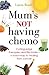 Mum's Not Having Chemo by Laura Bond