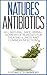 Natures Antibiotic: All Natural, Safe, Herbal, Homemade Remedies for Treating Illness and Common Infections (Pure Life Book 1)
