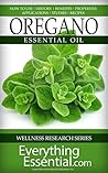 Oregano Essential Oil: Uses, Studies, Benefits, Applications & Recipes (Wellness Research Series Book 4) Oregano Essential Oil: Uses, Studies, Benefits, Applications & Recipes (Wellness Research Series Book 4)