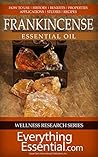Frankincense Essential Oil: Uses, Studies, Benefits, Applications & Recipes (Wellness Research Series Book 1)