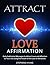 Attract Love Affirmations: Daily Subliminal Messages to Attract Love and Affection to Your Life using the Power of the Law of Attraction.