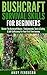 Bushcraft Survival Skills for Beginners: Master The Bushcraft Basics - Fundamentals, Tools & Safety, & Self-Sufficiency For Your First Time Journey