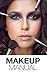 Makeup Manual For The Everyday Women: Look And Feel Your Best (How To Create Basic And Dramatic Looks In A Way That Is Pretty And Modern)