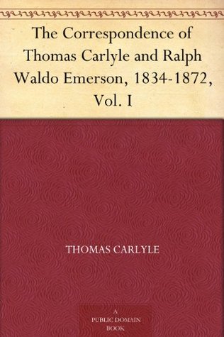 The Correspondence of Thomas Carlyle and Ralph Waldo Emerson, 1834-1872, Volume I