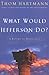 What Would Jefferson Do? by Thom Hartmann