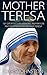 Mother Teresa: 101 Greatest Life Lessons, Inspiration and Quotes from Mother Teresa (Mother Teresa Of Calcutta, Happiness, Essential Wisdom)