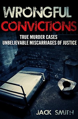 Wrongful Convictions: True Murder Cases Unbelievable Miscarriages of Justice (Kindle Edition)