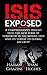 ISIS Exposed: A Comprehensive Insight into the New Form of Terrorism in the MIddle East and its Threat to Global Security (The Rise of ISIS, Army of Terror, State of Terror)