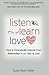 Listen, Learn, Love: How to Dramatically Improve Your Relationships in 30 Days or Less!