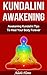 Kundalini Awakening: Awakening Kundalini Tips to Heal Your Body Forever