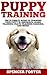 Puppy Training: The Ultimate Guide To Training Your Puppy In Obedience, Leash Training, Crate Training, Barking, And More! (Dog Training, Crate Training, Leash Training)
