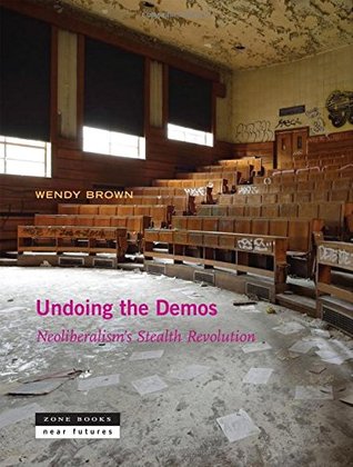 Undoing the Demos: Neoliberalism’s Stealth Revolution (Near Futures, 4)