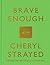 Brave Enough by Cheryl Strayed