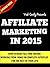 AFFILIATE MARKETING 2015: Learn How To Make Money Working From Home On Complete Autopilot - Completely Newbie Friendly! (Affiliate Marketing, Email Marketing, ... Building, List Building, Work From Home)