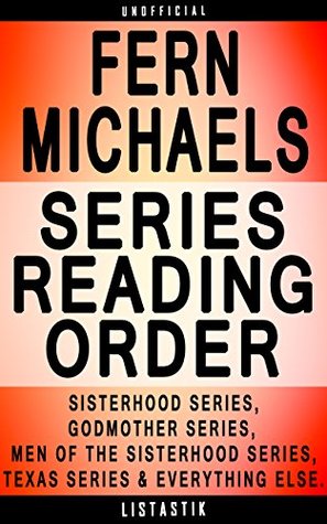 Fern Michaels Series Reading Order: Series List - In Order: Sisterhood series, Godmother series, Men of the Sisterhood series, Texas series, Cisco series, ... (Listastik Series Reading Order Book 26)