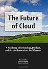 The Future of Cloud: A Roadmap of Technology, Product, and Service Innovations for Telecoms The Future of Cloud: A Roadmap of Technology, Product, and Service Innovations for Telecoms