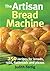 The Artisan Bread Machine: ...