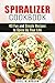 Spiralizer Cookbook: 40 Fun and Simple Recipes to Spice Up Your Life (Healthy Living)