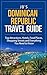 Dominican Republic Travel Guide: Top Attractions, Hotels, Food Places, Shopping Streets, and Everything You Need to Know (JB’s Travel Guides)