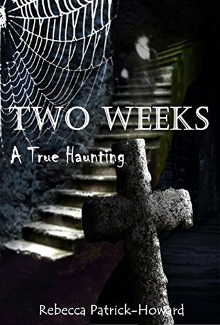 Two Weeks: A Haunted House Ghost Story: A True Haunting (True Hauntings Book 3)