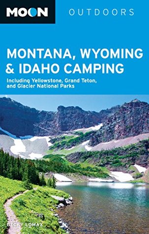 Moon Montana, Wyoming & Idaho Camping: Including Yellowstone, Grand Teton, and Glacier National Parks (Moon Outdoors)