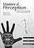 Masters of Perception: Sensory-Motor Integration in the Internal Martial Arts (Warriors of Stillness Trilogy)
