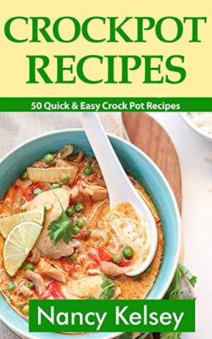 Crockpot Recipes: 50 Quick & Easy Crock Pot Recipes (Crock-Pot Meals, Crock Pot Cookbook, Slow Cooker, Slow Cooker Recipes, Slow Cooking, Slow Cooker Meals, Crock-Pot Meal)