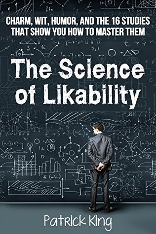 The Science of Likability: Charm, Wit, Humor, and the 16 Studies That Show You How To Master Them (Kindle Edition)