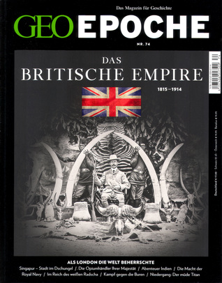 GEO Epoche 74 - Das Britische Empire