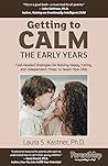 Getting To Calm, The Early Years: Cool-headed Strategies for Raising Caring, Happy, and Independent Three- to Seven-Year-Olds