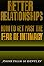 Better Relationships: How to Get Past The Fear of Intimacy