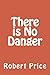 There is No Danger