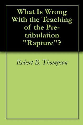 What Is Wrong With the Teaching of the Pre-tribulation "Rapture"?