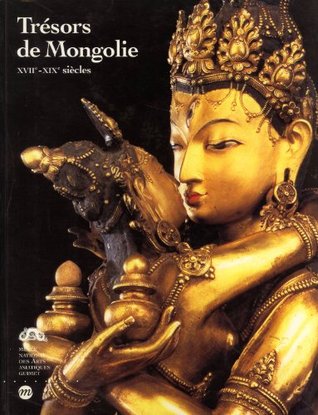 Trésors de Mongolie, XVIIe-XIXe Siècles: Musee National des Arts Asiatiques-Guimet, Paris, 26 Novembre 1993-14 Mars 1994 (French Edition)