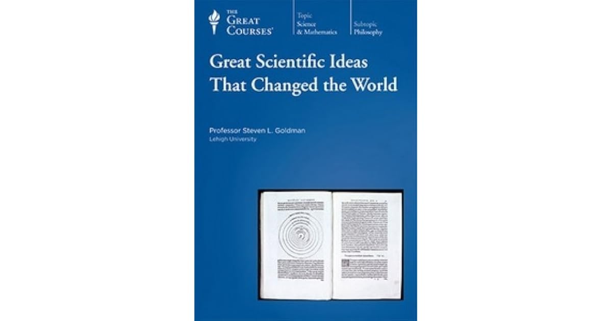 Great Scientific Ideas that Changed the World by Steven L. Goldman