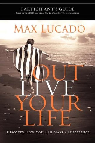 Outlive Your Life Participant's Guide: Discover How You Can Make a Difference
