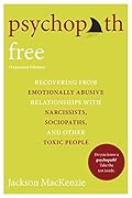 Psychopath Free: Recovering from Emotionally Abusive Relationships With Narcissists, Sociopaths, and Other Toxic People