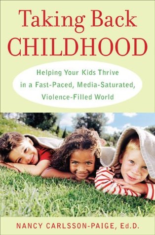 Taking Back Childhood: Helping Your Kids Thrive in a Fast-Paced, Media-Saturated, Violence-Filled World (Hardcover)