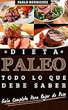 Dieta paleo - Todo lo que debe saber sobre la dieta paleolitica para bajar de peso: Guía completa para adoptar la dieta paleo para bajar de peso y adelgazar