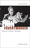 Lion Feuchtwanger: Münchner - Emigrant - Weltbürger (German Edition)