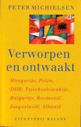 Verworpen en ontwaakt - Hongarije, Polen, DDR, Tsjechoslowakije, Bulgarije, Roemenië, Joegoslavië, Albanië