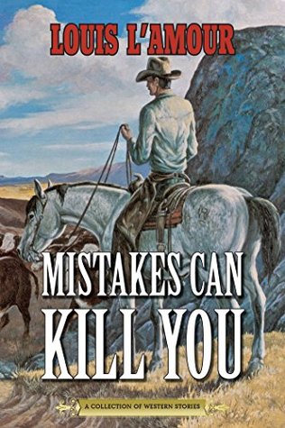 Mistakes Can Kill You: A Collection of Western Stories (Kindle Edition)