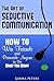 The Art of Seductive Communication: How to Win Friends and Persuade Anyone to Do What You Want (The Wheel of Wisdom Book 9)
