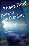 Aurora Awakening by Thalia Fand Aurora Awakening by Thalia Fand